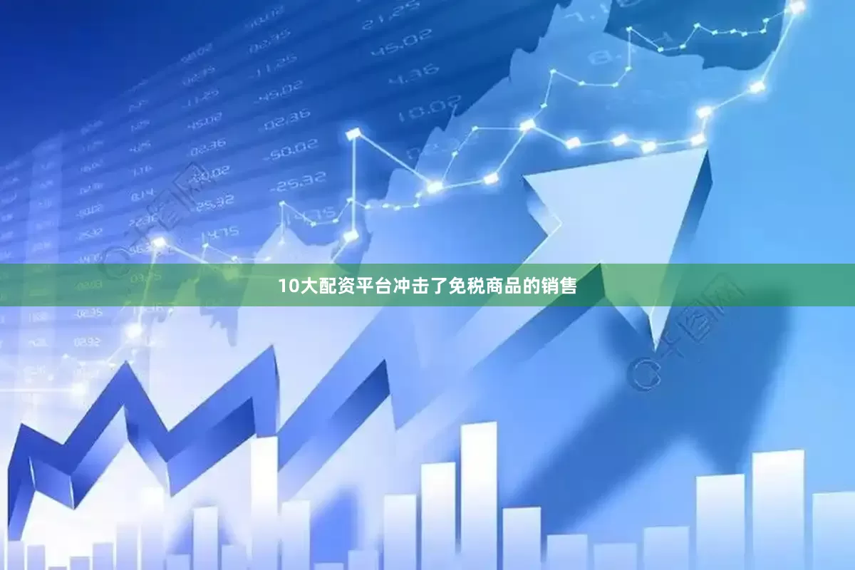 10大配资平台冲击了免税商品的销售