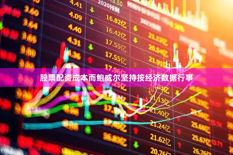 股票配资成本而鲍威尔坚持按经济数据行事