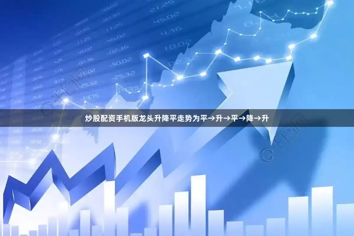 炒股配资手机版龙头升降平走势为平→升→平→降→升