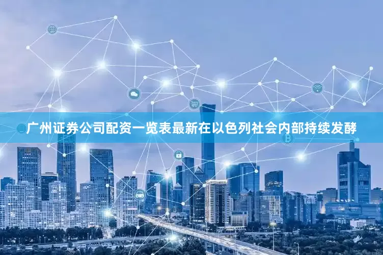 广州证券公司配资一览表最新在以色列社会内部持续发酵