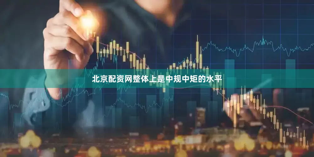 北京配资网整体上是中规中矩的水平