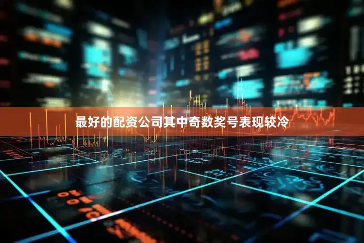 最好的配资公司其中奇数奖号表现较冷