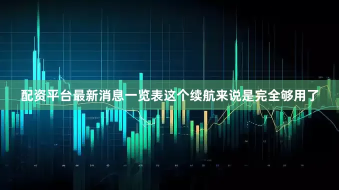 配资平台最新消息一览表这个续航来说是完全够用了