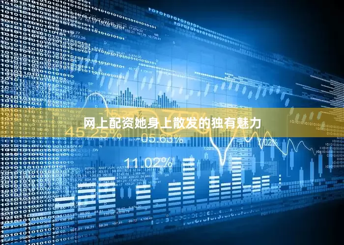 网上配资她身上散发的独有魅力